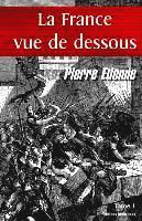 bokomslag La France vue de dessous. Tome 1: De l'an