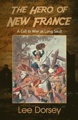 The Hero of New France: A Call to War at Long Sault 1