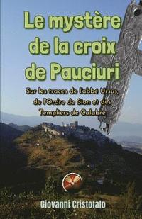 bokomslag Le mystère de la croix de Pauciuri: Sur les traces de l'abbé Ursus, de l'Ordre de Sion et des Templiers de Calabre