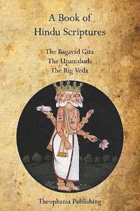 A Book of Hindu Scriptures: The Bagavad Gita, The Upanishads, The Rig - Veda 1