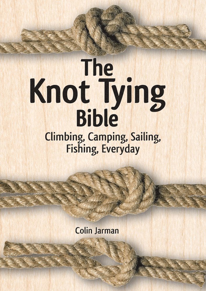 Colin Jarman - Knot Tying Bible: Climbing, Camping, Sailing, Fishing, Everyday, Häftad