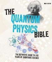 bokomslag The Quantum Physics Bible: The Definitive Guide to 200 Years of Subatomic Science