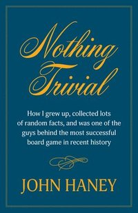 bokomslag Nothing Trivial: How I Grew Up, Collected Many Random Facts, and Was One of the Guys Behind the Most Successful Board Game in Recent Hi