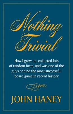 Nothing Trivial: How I Grew Up, Collected Many Random Facts, and Was One of the Guys Behind the Most Successful Board Game in Recent Hi 1