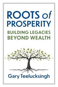 bokomslag Roots of Prosperity: Building Legacies Beyond Wealth