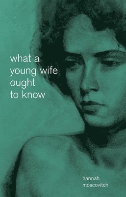 Hannah Moscovitch - What a Young Wife Ought to Know, Häftad