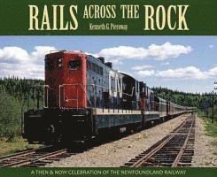 Kenneth Pieroway - Rails Across the Rock: A Then and Now Celebration of the Newfoundland Railway, Häftad
