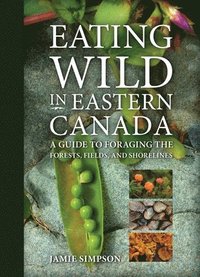 bokomslag Eating Wild in Eastern Canada: A Guide to Foraging the Forests, Fields, and Shorelines