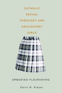 bokomslag Catholic Sexual Theology and Adolescent Girls