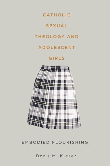 Doris M. Kieser - Catholic Sexual Theology and Adolescent Girls, Häftad
