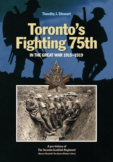 Timothy J. Stewart - Toronto's Fighting 75th in the Great War 1915-1919, Inbunden