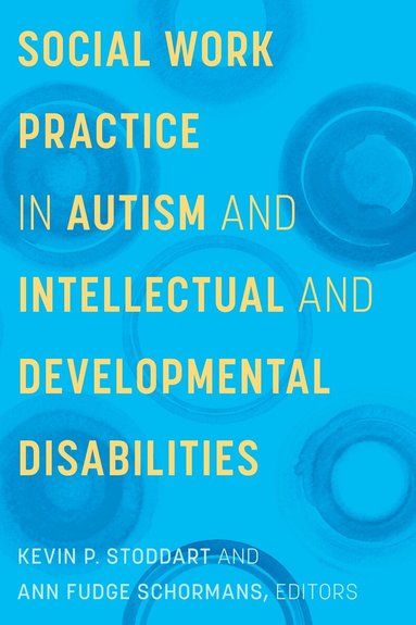Kevin P. Stoddart, Ann Fudge Schormans - Social Work Practice in Autism and Intellectual and Developmental Disabilities, Häftad