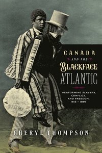 bokomslag Canada and the Blackface Atlantic: Performing Slavery, Conflict and Freedom, 1812-1895