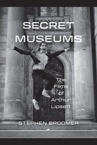 bokomslag Secret Museums: The Films of Arthur Lipsett