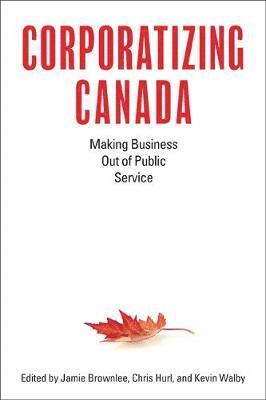 Jamie Brownlee, Chris Hurl, Kevin Walby - Corporatizing Canada, Häftad