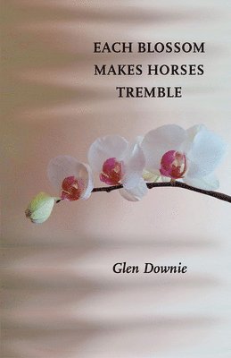 Glen Downie - Each Blossom Makes Horses Tremble, Häftad