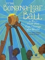 bokomslag The Banana-Leaf Ball: How Play Can Change the World