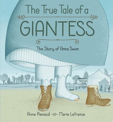 Anne Renaud - True Tale of a Giantess, The: The Story of Anna Swan, Inbunden