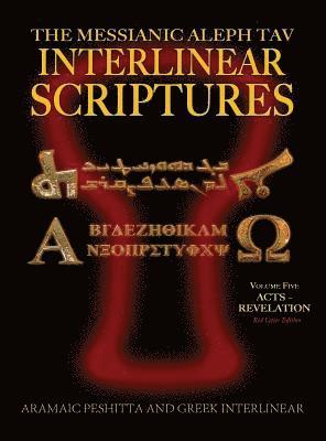 Messianic Aleph Tav Interlinear Scriptures (MATIS) Volume Five Acts-Revelation, Aramaic Peshitta-Greek-Hebrew-Phonetic Translation-English, Red Letter Edition Study Bible 1