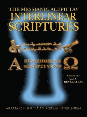Messianic Aleph Tav Interlinear Scriptures (MATIS) Volume Five Acts-Revelation, Aramaic Peshitta-Greek-Hebrew-Phonetic Translation-English, Bold Black Edition Study Bible