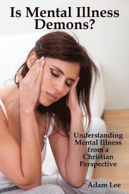 bokomslag Is Mental Illness Demons?: Understanding Mental Illness from a Christian Perspective