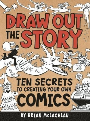 Brian McLachlan - Draw Out the Story: Ten Secrets to Creating Your Own Comics, Häftad