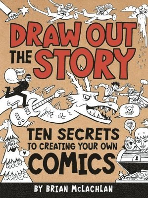 Draw Out the Story: Ten Secrets to Creating Your Own Comics 1