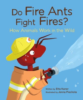 Do Fire Ants Fight Fires?: How Animals Work in the Wild 1