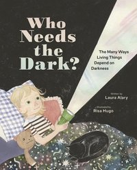 bokomslag Who Needs the Dark?: The Many Ways Living Things Depend on Darkness