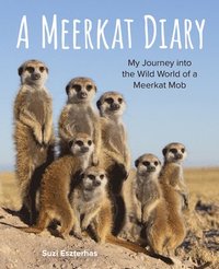 bokomslag A Meerkat Diary: My Journey Into the Wild World of a Meerkat Mob