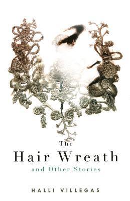 Halli Villegas - The Hair Wreath and Other Stories, Inbunden