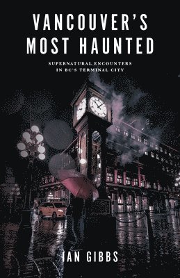 Ian Gibbs - Vancouver's Most Haunted: Supernatural Encounters in Bc's Terminal City, Häftad