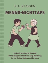 bokomslag Menno-Nightcaps: Cocktails Inspired by That Odd Ethno-Religious Group You Keep Mistaking for the Amish, Quakers or Mormons