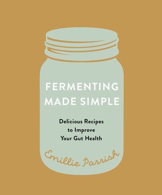 bokomslag Fermenting Made Simple: Delicious Recipes to Improve Your Gut Health