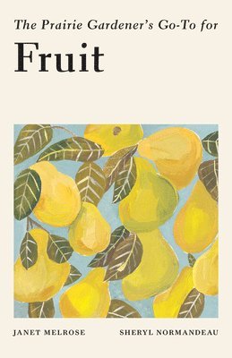 Janet Melrose, Sheryl Normandeau - The Prairie Gardener's Go-To for Fruit, Häftad