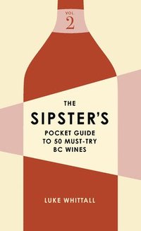 bokomslag The Sipster's Pocket Guide to 50 Must-Try BC Wines: Volume 2