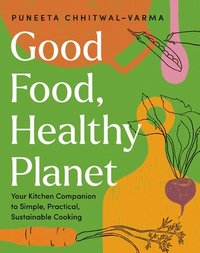 bokomslag Good Food, Healthy Planet: Your Kitchen Companion to Simple, Practical, Sustainable Cooking
