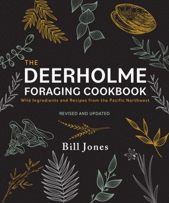 Bill Jones - The Deerholme Foraging Cookbook: Wild Ingredients and Recipes from the Pacific Northwest, Revised and Updated, Häftad