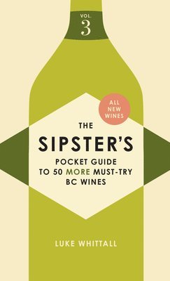 Luke Whittall - The Sipster's Pocket Guide to 50 More Must-Try BC Wines: Volume 3, Häftad