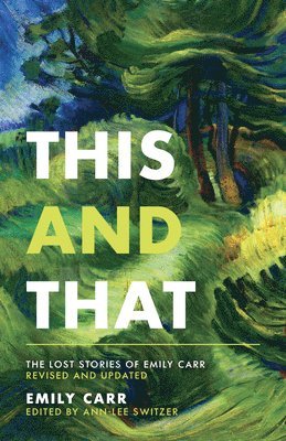 bokomslag This and That: The Lost Stories of Emily Carr; Revised and Updated
