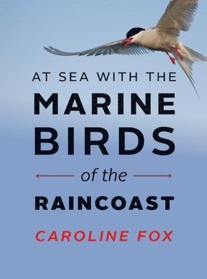 Caroline Fox - At Sea With the Marine Birds of the Raincoast, Häftad