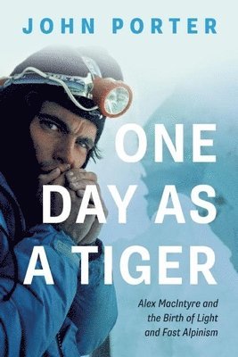 John Porter - One Day as a Tiger: Alex MacIntyre and the Birth of Light and Fast Alpinism, Häftad. Tillgänglighet: Tillfälligt slut