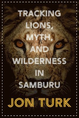 Jon Turk - Tracking Lions, Myth, and Wilderness in Samburu, Häftad
