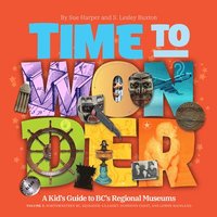 bokomslag Time to Wonder: Volume 3  A Kid's Guide to BC's Regional Museums