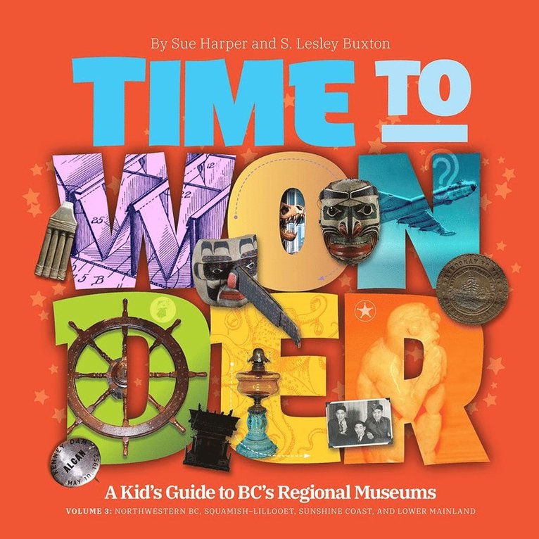 Time to Wonder: Volume 3  A Kid's Guide to BC's Regional Museums 1