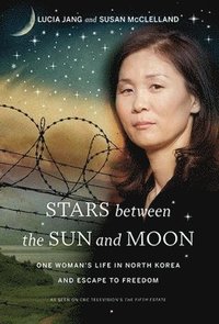 bokomslag Stars Between the Sun and Moon: One Woman's Life in North Korea and Escape to Freedom