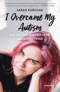 bokomslag I Overcame My Autism and All I Got Was This Lousy Anxiety Disorder