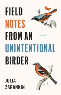 bokomslag Field Notes from an Unintentional Birder: A Memoir
