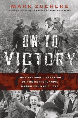 bokomslag On to Victory: The Canadian Liberation of the Netherlands, March 23-May 5, 1945