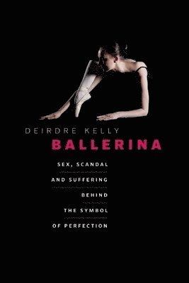 bokomslag Ballerina: Sex, Scandal, and Suffering Behind the Symbol of Perfection